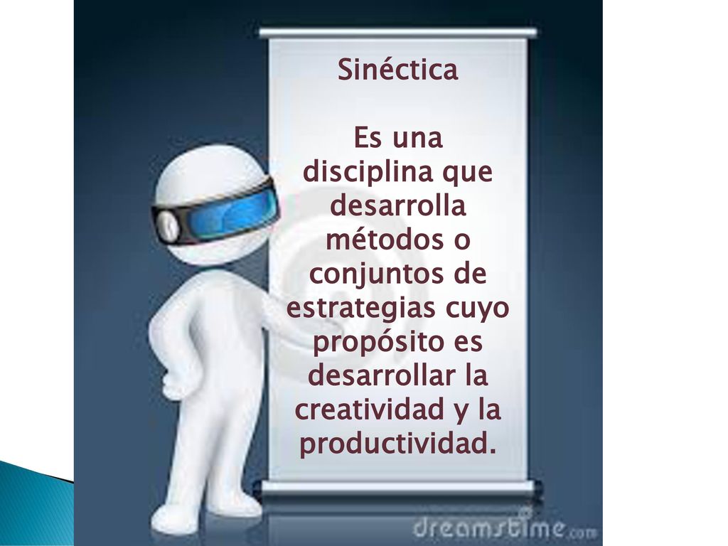 Sinéctica Es una disciplina que desarrolla métodos o conjuntos de estrategias cuyo propósito es desarrollar la creatividad y la productividad.