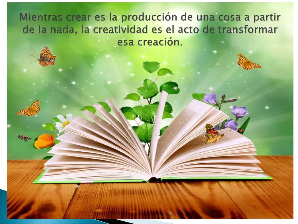 Mientras crear es la producción de una cosa a partir de la nada, la creatividad es el acto de transformar esa creación.
