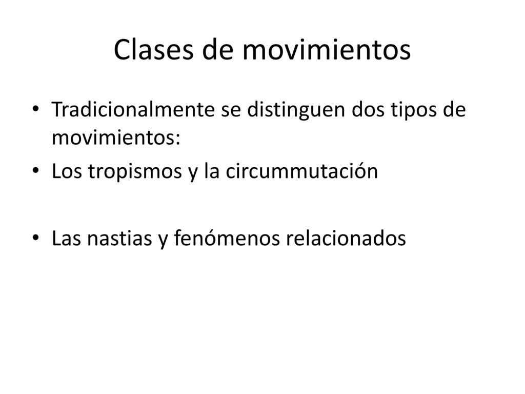 Clases de movimientos Tradicionalmente se distinguen dos tipos de movimientos: Los tropismos y la circummutación.