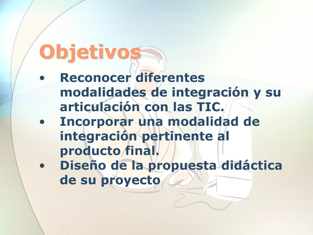 Objetivos Reconocer diferentes modalidades de integración y su articulación con las TIC.