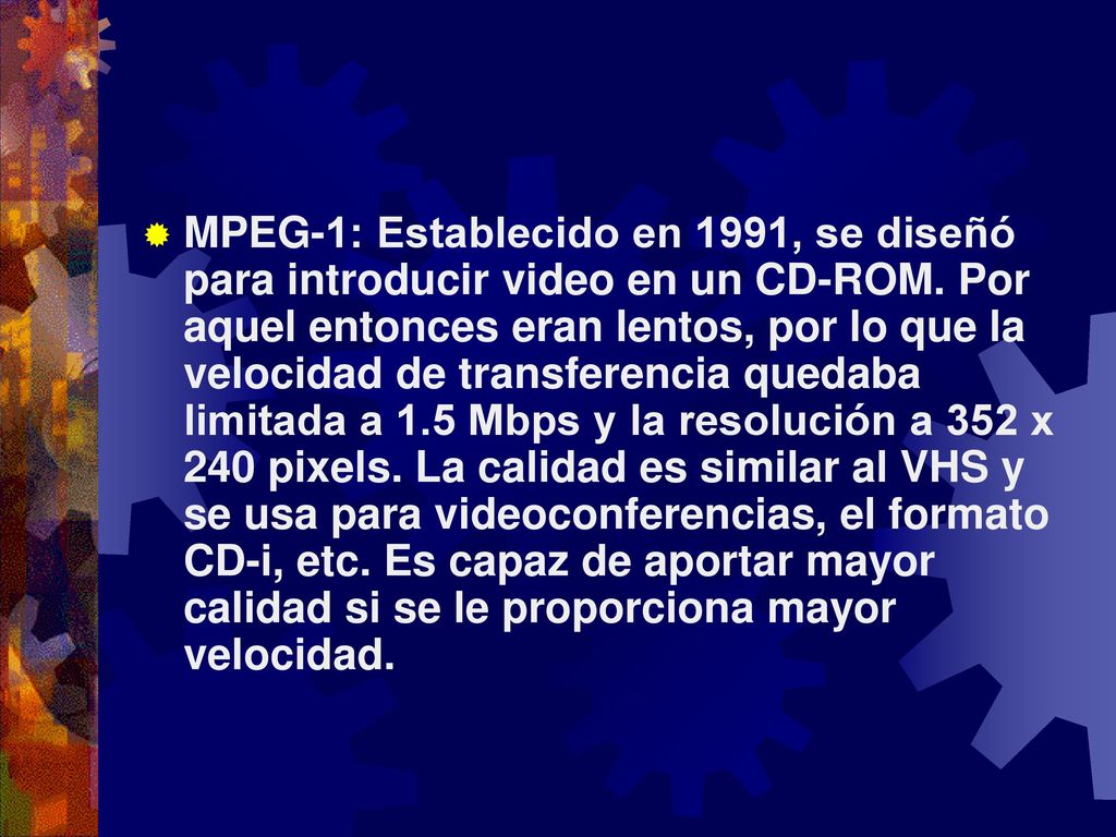 MPEG-1: Establecido en 1991, se diseñó para introducir video en un CD-ROM.