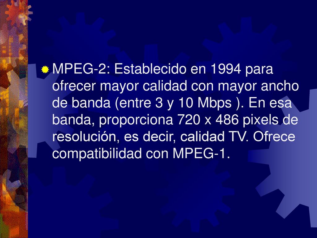 MPEG-2: Establecido en 1994 para ofrecer mayor calidad con mayor ancho de banda (entre 3 y 10 Mbps ).