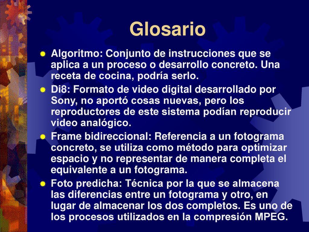 Glosario Algoritmo: Conjunto de instrucciones que se aplica a un proceso o desarrollo concreto. Una receta de cocina, podría serlo.