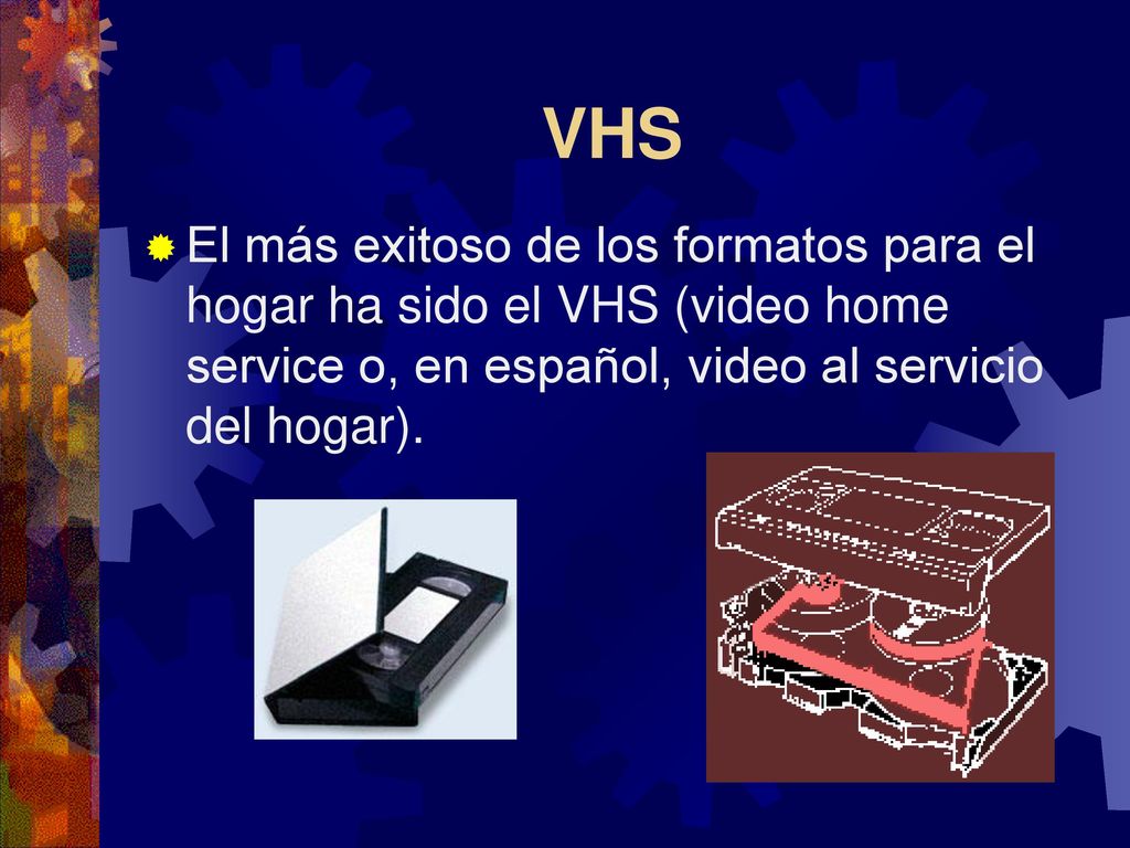 VHS El más exitoso de los formatos para el hogar ha sido el VHS (video home service o, en español, video al servicio del hogar).