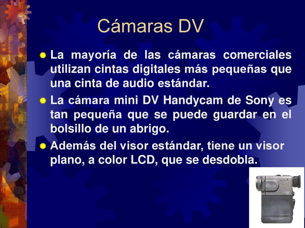 Cámaras DV La mayoría de las cámaras comerciales utilizan cintas digitales más pequeñas que una cinta de audio estándar.