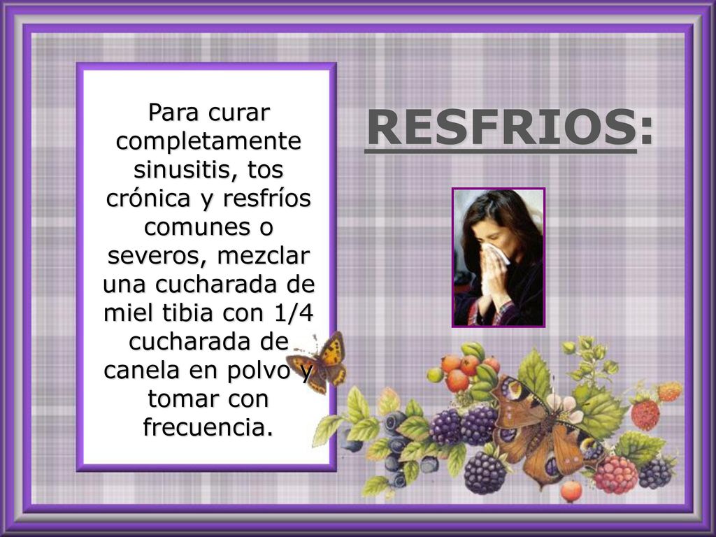 Para curar completamente sinusitis, tos crónica y resfríos comunes o severos, mezclar una cucharada de miel tibia con 1/4 cucharada de canela en polvo y tomar con frecuencia.