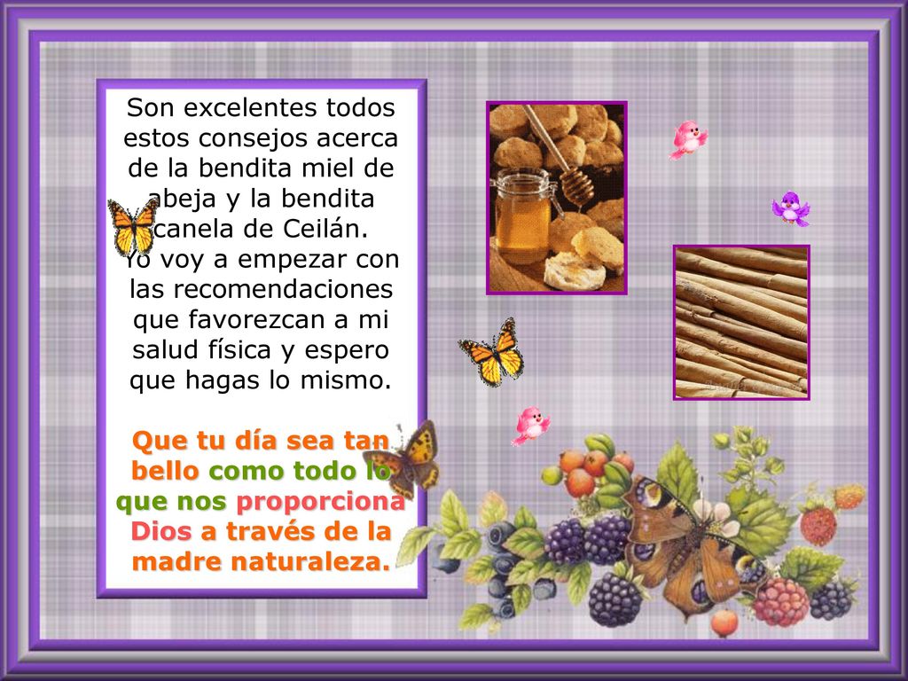 Son excelentes todos estos consejos acerca de la bendita miel de abeja y la bendita canela de Ceilán.