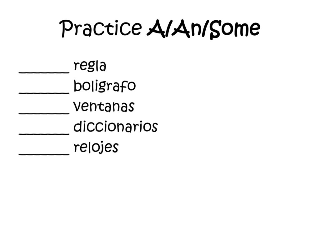 Practice A/An/Some _______ regla _______ boligrafo _______ ventanas _______ diccionarios _______ relojes
