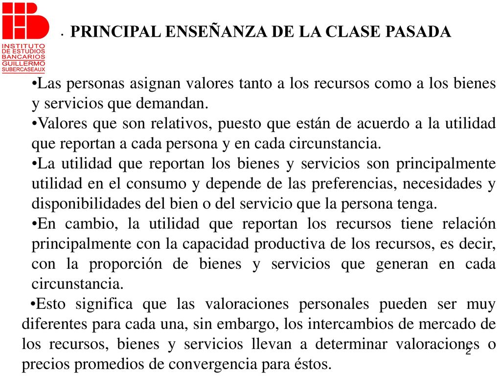 . PRINCIPAL ENSEÑANZA DE LA CLASE PASADA. •Las personas asignan valores tanto a los recursos como a los bienes y servicios que demandan.