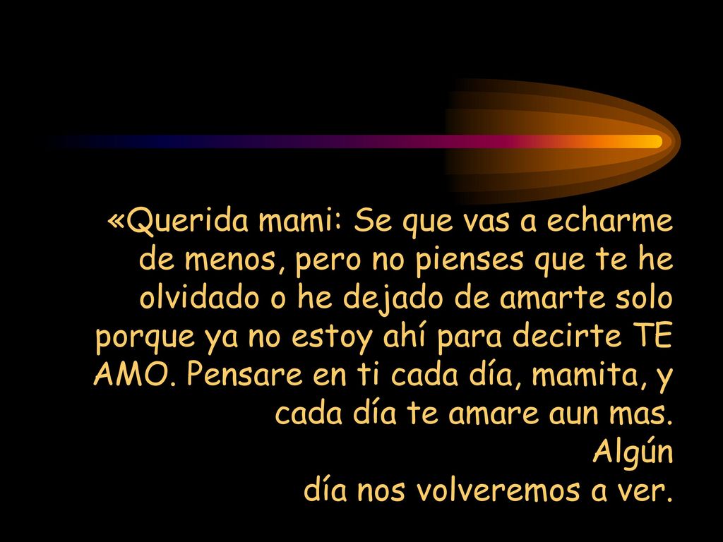 «Querida mami: Se que vas a echarme de menos, pero no pienses que te he olvidado o he dejado de amarte solo porque ya no estoy ahí para decirte TE AMO.