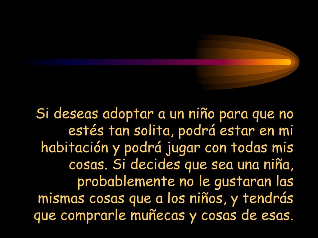 Si deseas adoptar a un niño para que no estés tan solita, podrá estar en mi habitación y podrá jugar con todas mis cosas.