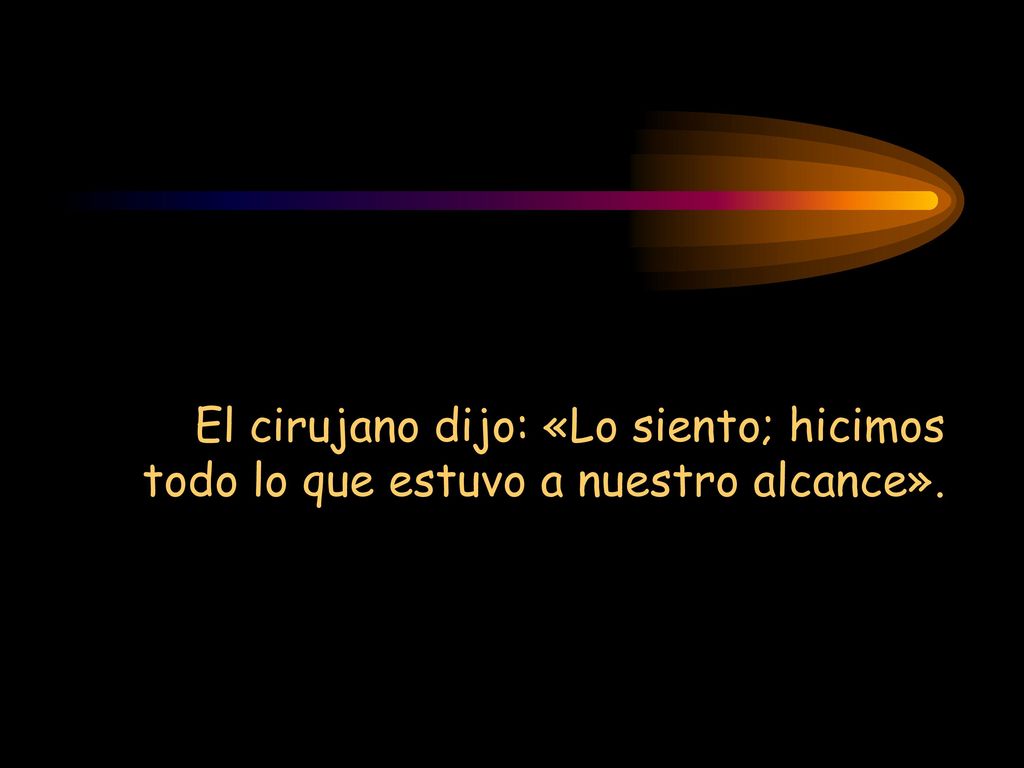 El cirujano dijo: «Lo siento; hicimos todo lo que estuvo a nuestro alcance».