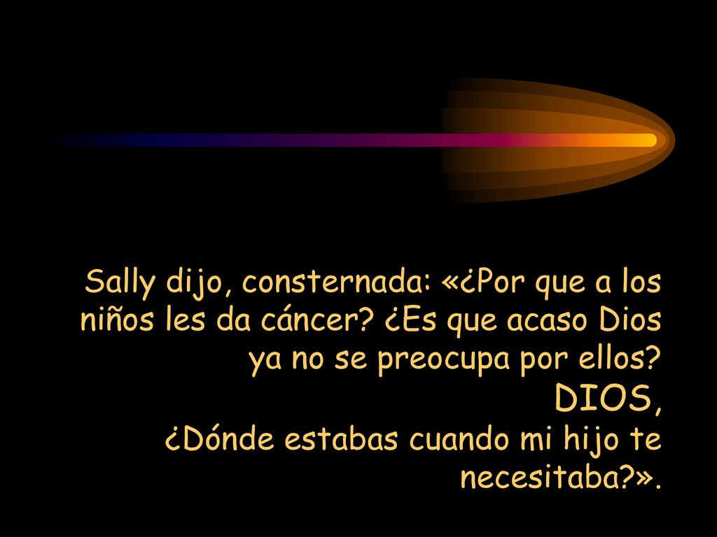 Sally dijo, consternada: «¿Por que a los niños les da cáncer