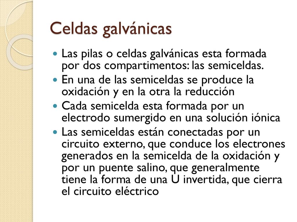 Celdas galvánicas Las pilas o celdas galvánicas esta formada por dos compartimentos: las semiceldas.