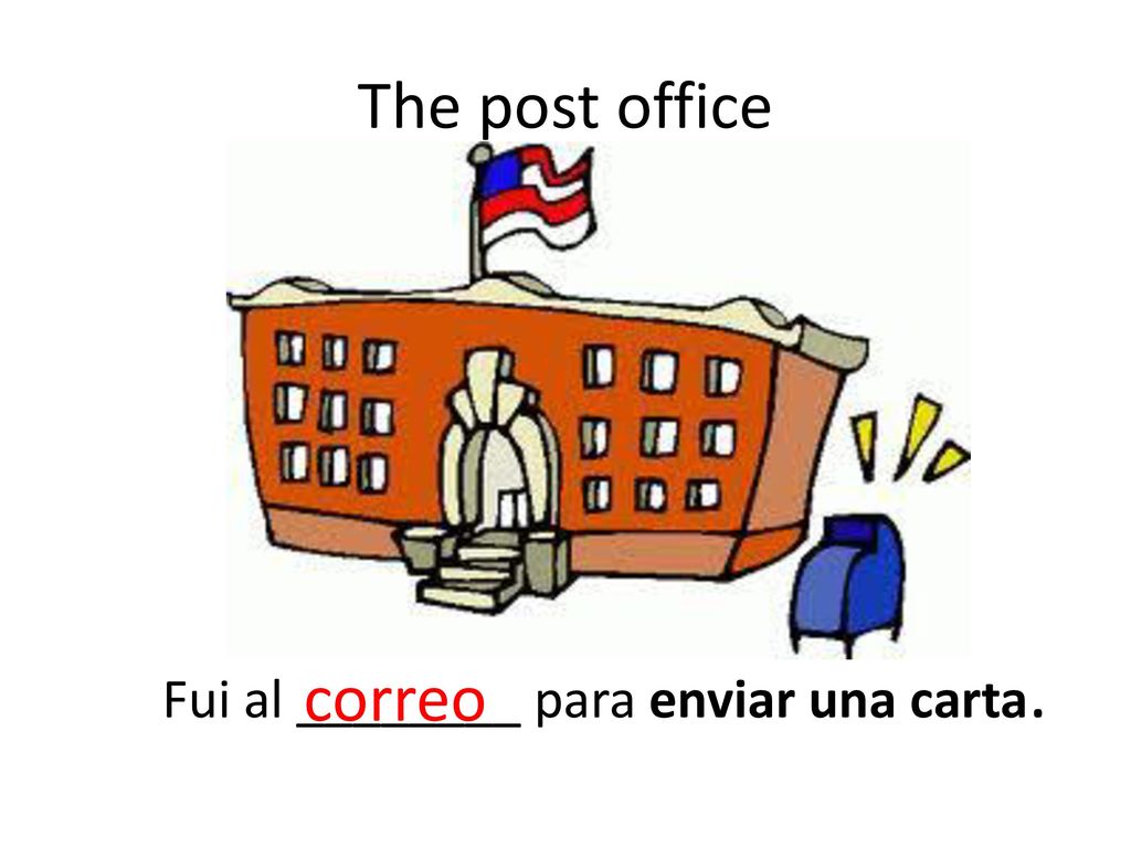 The post office Fui al ________ para enviar una carta. correo
