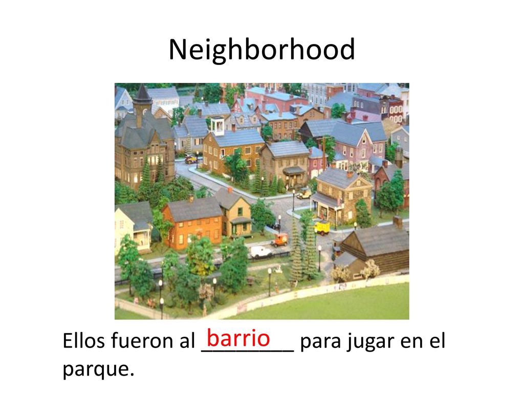 Neighborhood barrio Ellos fueron al ________ para jugar en el parque.