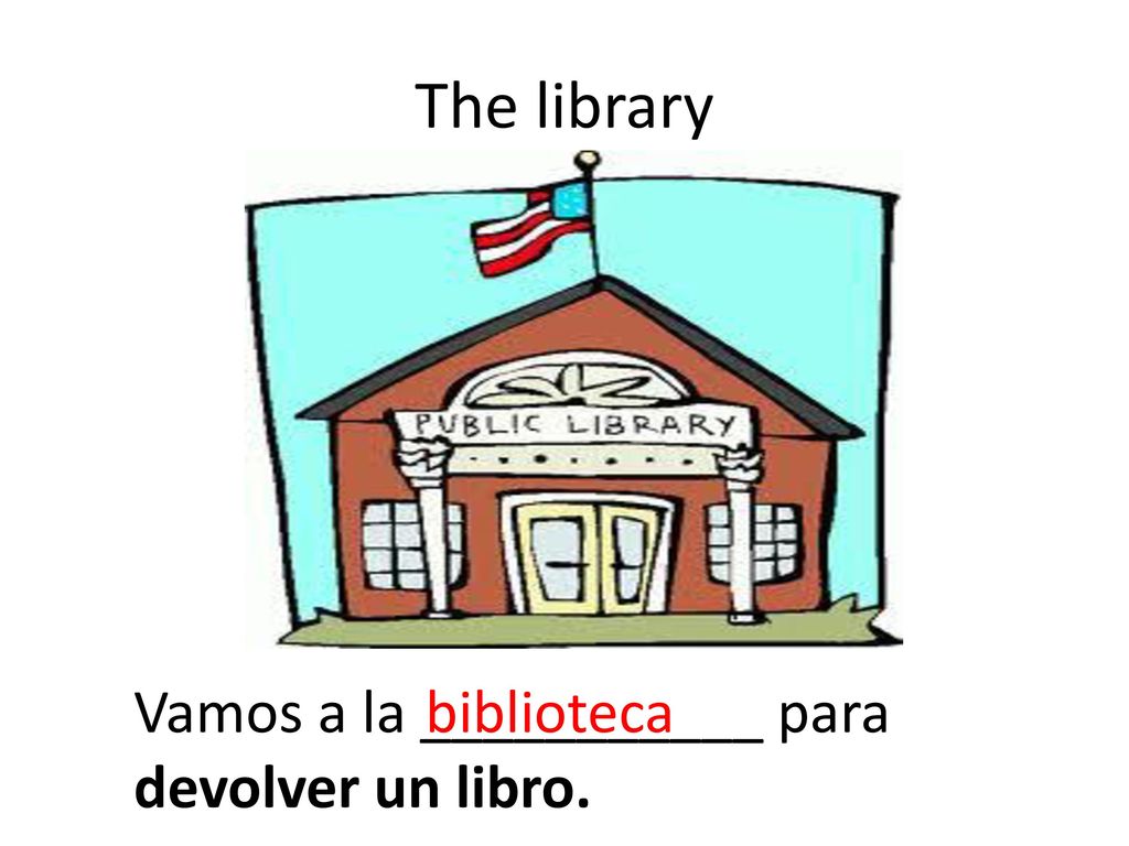 The library Vamos a la ___________ para devolver un libro. biblioteca