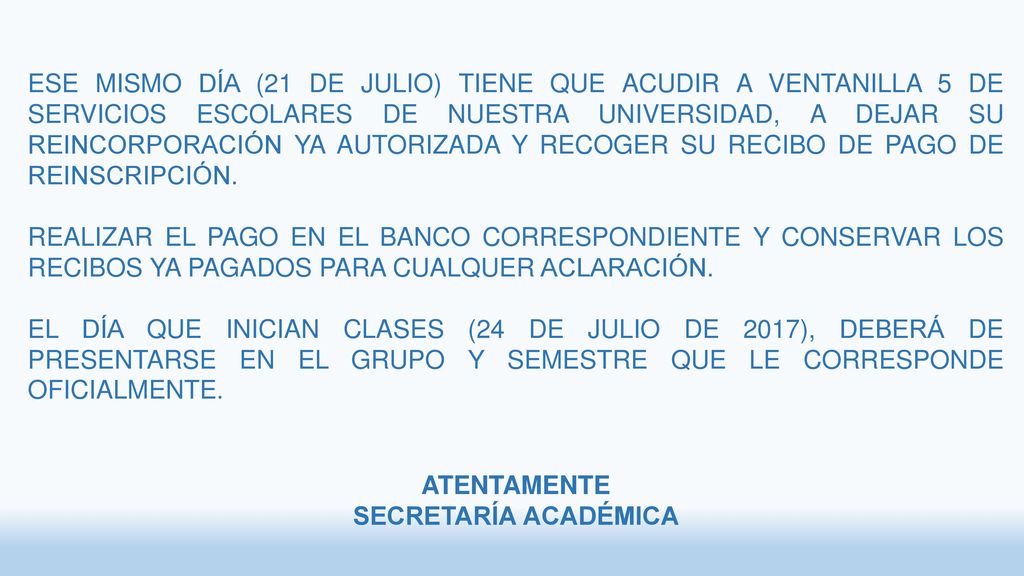 ESE MISMO DÍA (21 DE JULIO) TIENE QUE ACUDIR A VENTANILLA 5 DE SERVICIOS ESCOLARES DE NUESTRA UNIVERSIDAD, A DEJAR SU REINCORPORACIÓN YA AUTORIZADA Y RECOGER SU RECIBO DE PAGO DE REINSCRIPCIÓN.
