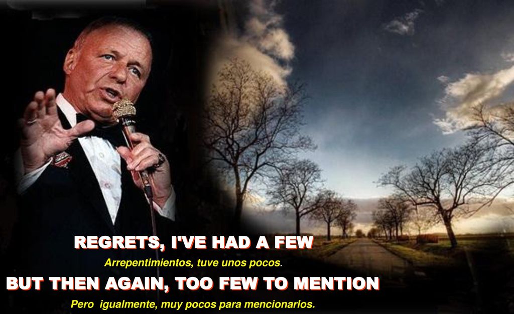 REGRETS, I VE HAD A FEW BUT THEN AGAIN, TOO FEW TO MENTION