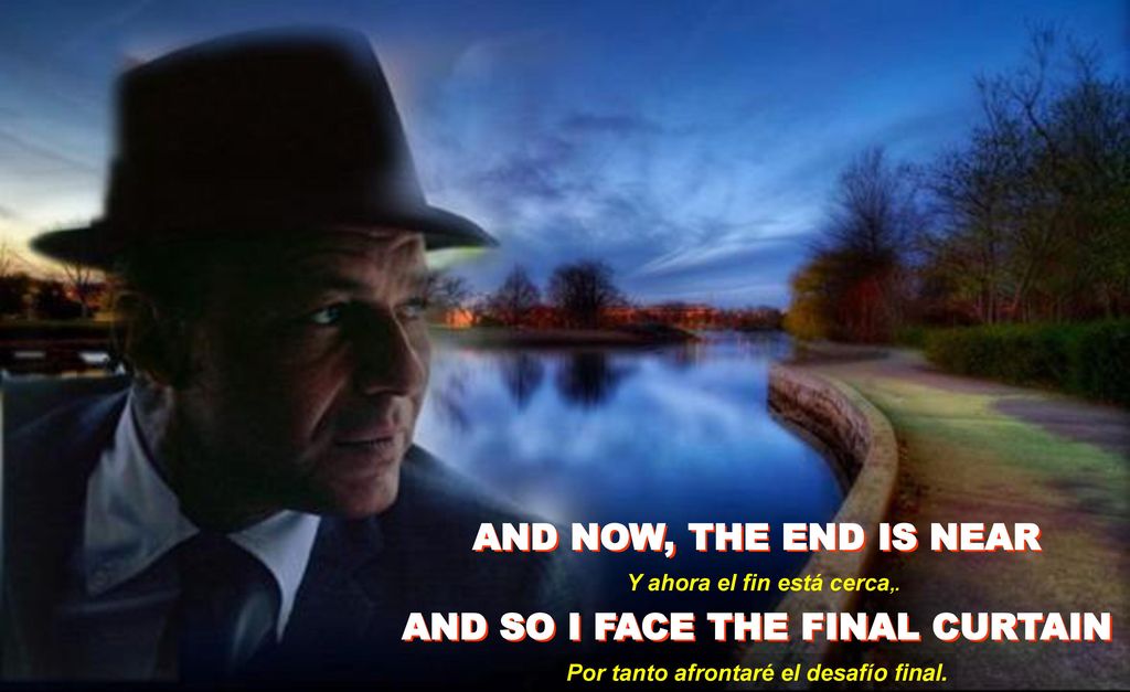 Y ahora el fin está cerca,. Por tanto afrontaré el desafío final.