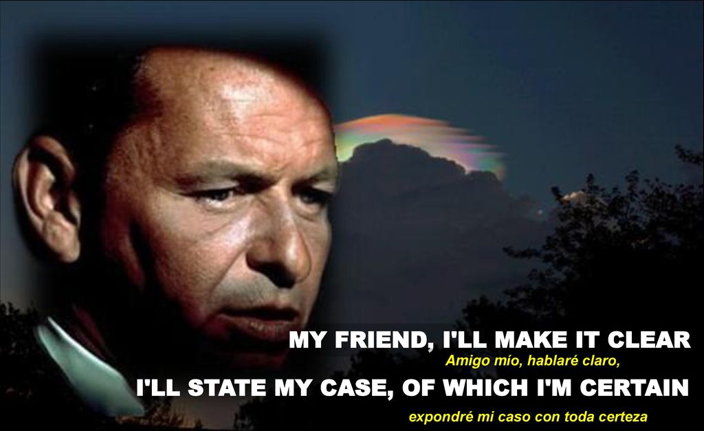 MY FRIEND, I LL MAKE IT CLEAR I LL STATE MY CASE, OF WHICH I M CERTAIN