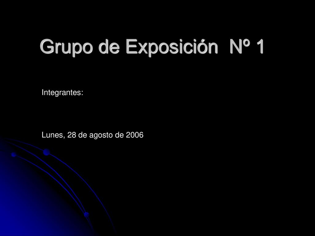 Grupo de Exposición Nº 1 Integrantes: Lunes, 28 de agosto de 2006
