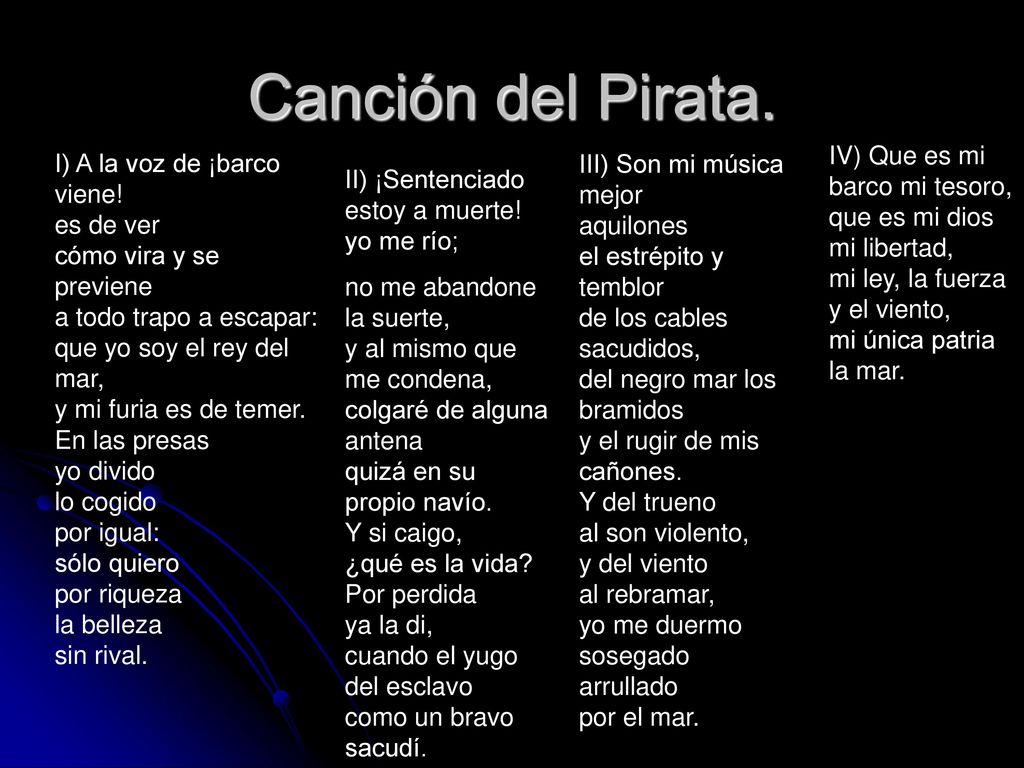 Canción del Pirata. IV) Que es mi barco mi tesoro, que es mi dios mi libertad, mi ley, la fuerza y el viento, mi única patria la mar.