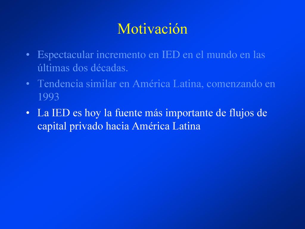 Motivación Espectacular incremento en IED en el mundo en las últimas dos décadas. Tendencia similar en América Latina, comenzando en