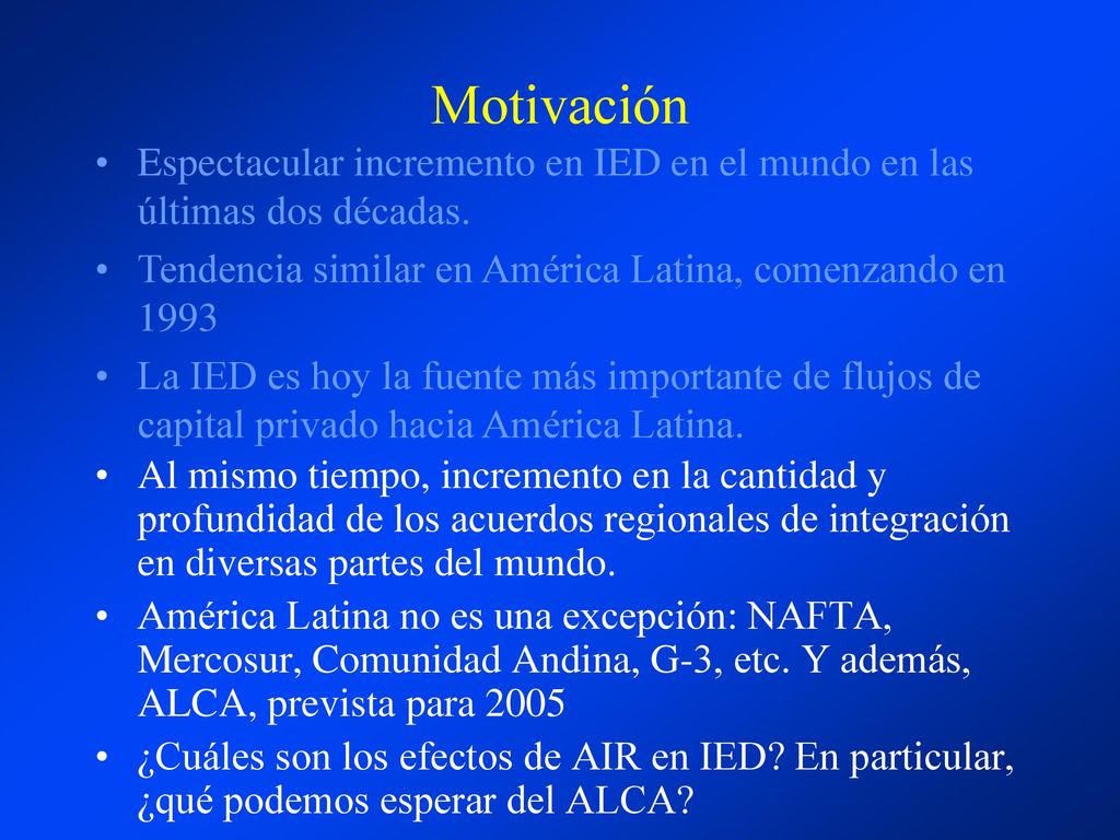 Motivación Espectacular incremento en IED en el mundo en las últimas dos décadas. Tendencia similar en América Latina, comenzando en