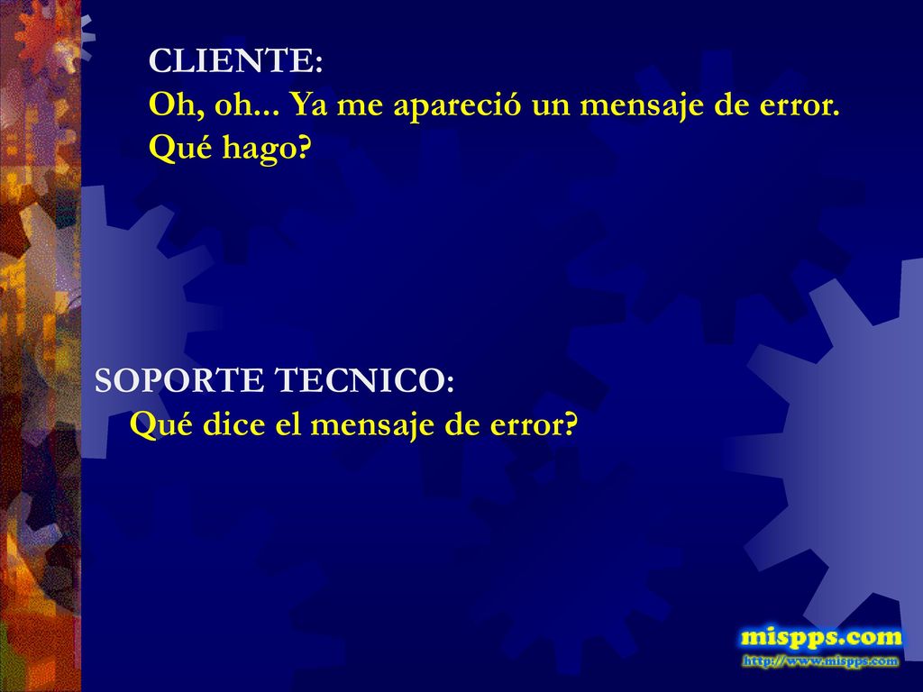 CLIENTE: Oh, oh... Ya me apareció un mensaje de error. Qué hago