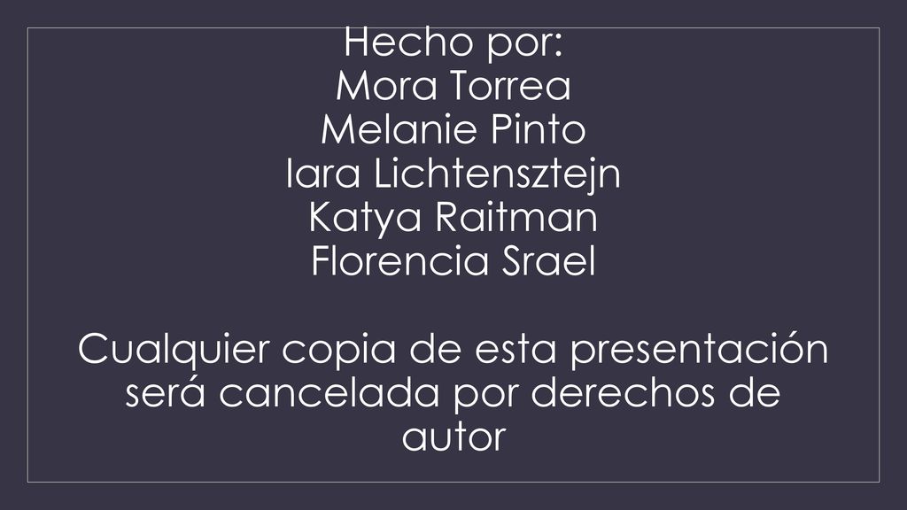 Hecho por: Mora Torrea Melanie Pinto Iara Lichtensztejn Katya Raitman Florencia Srael Cualquier copia de esta presentación será cancelada por derechos de autor
