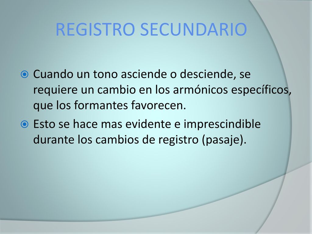 REGISTRO SECUNDARIO Cuando un tono asciende o desciende, se requiere un cambio en los armónicos específicos, que los formantes favorecen.