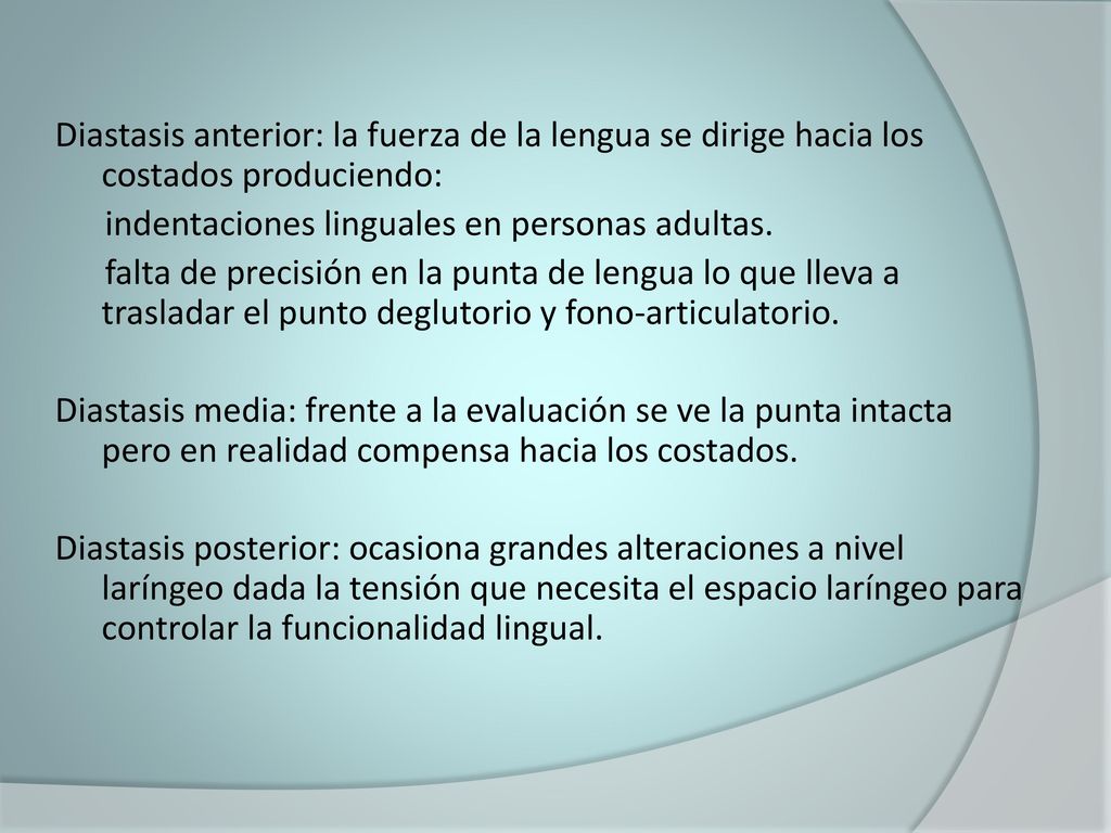 Diastasis anterior: la fuerza de la lengua se dirige hacia los costados produciendo: indentaciones linguales en personas adultas.