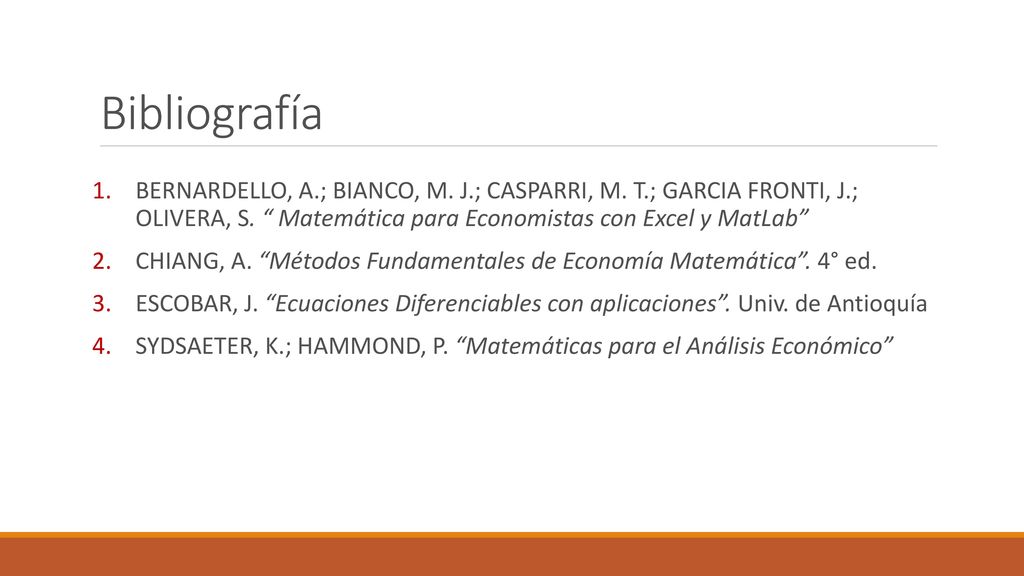Bibliografía BERNARDELLO, A.; BIANCO, M. J.; CASPARRI, M. T.; GARCIA FRONTI, J.; OLIVERA, S. Matemática para Economistas con Excel y MatLab