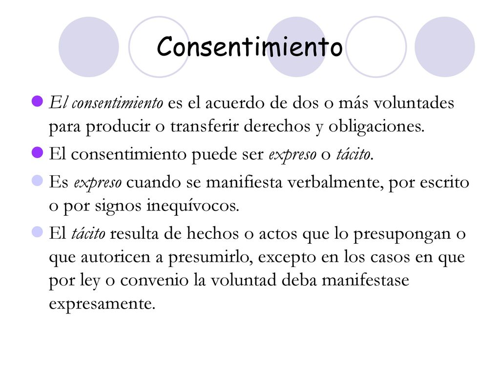 Consentimiento El consentimiento es el acuerdo de dos o más voluntades para producir o transferir derechos y obligaciones.