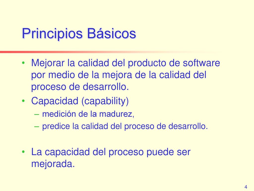 Principios Básicos Mejorar la calidad del producto de software por medio de la mejora de la calidad del proceso de desarrollo.