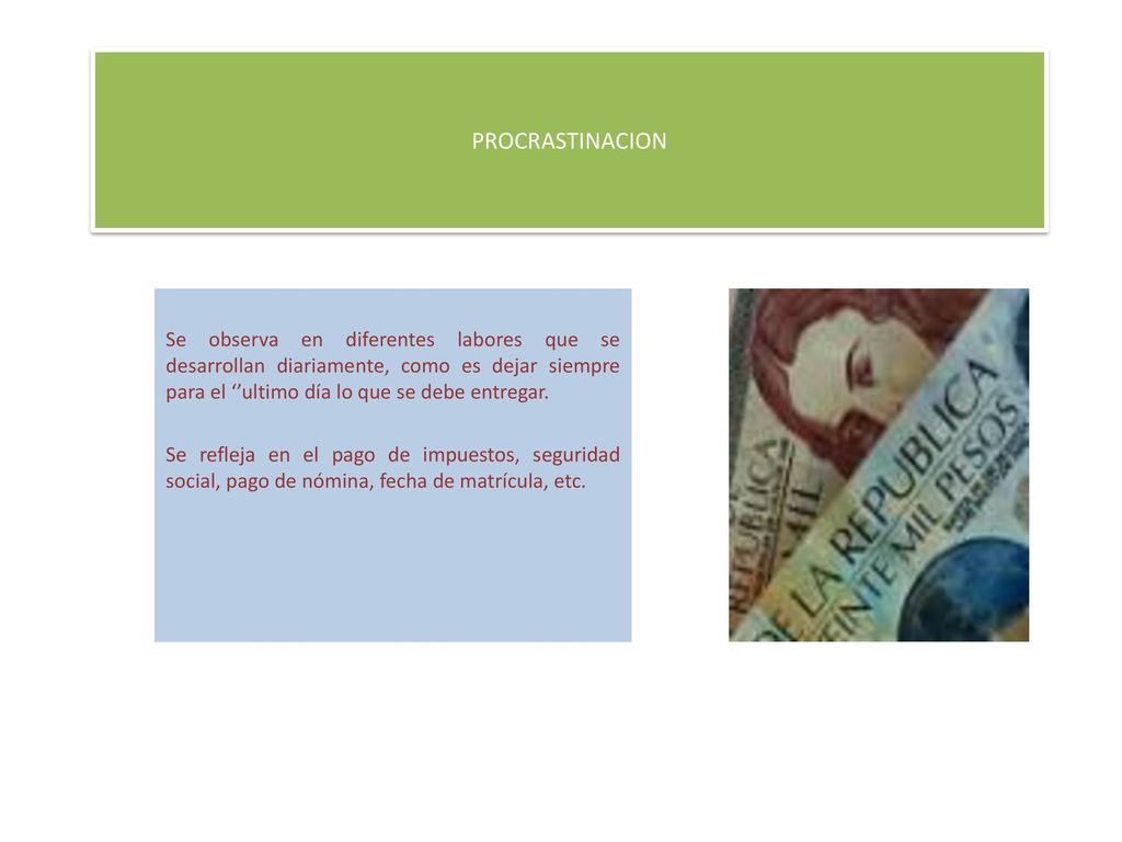 PROCRASTINACION Se observa en diferentes labores que se desarrollan diariamente, como es dejar siempre para el ‘’ultimo día lo que se debe entregar.