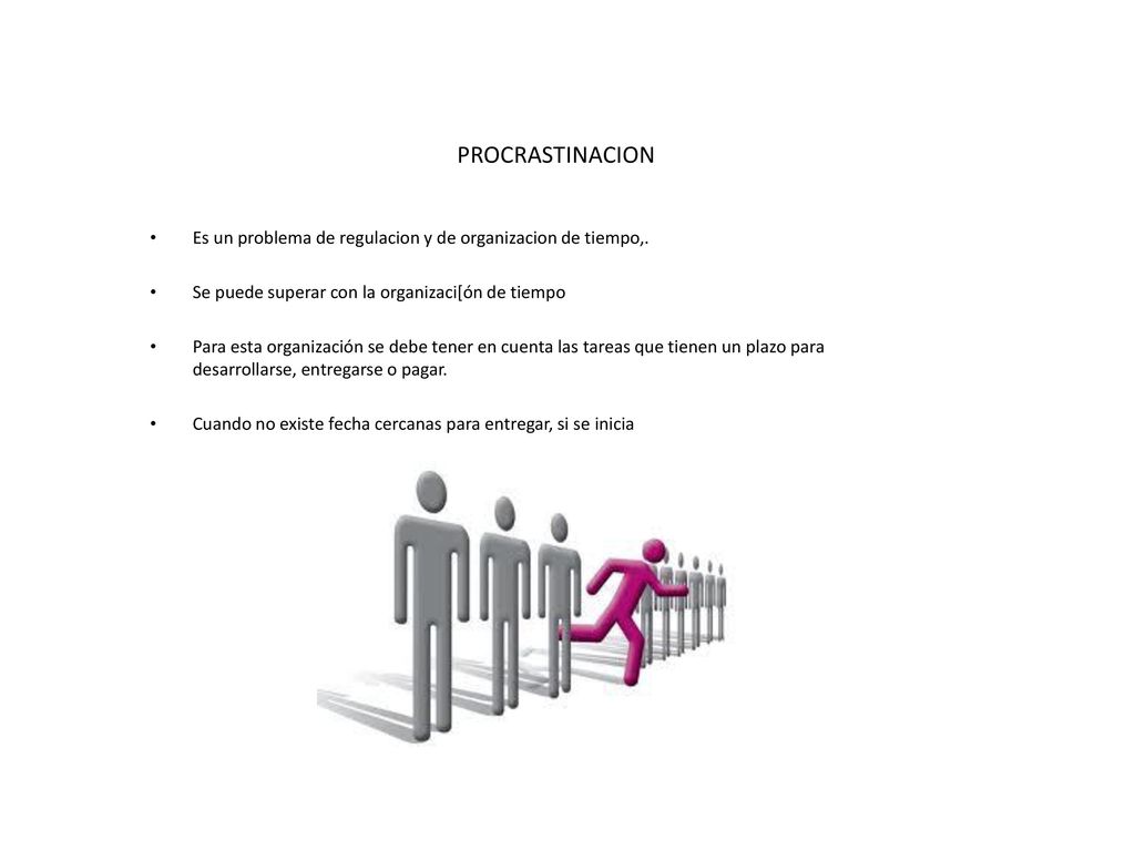 PROCRASTINACION Es un problema de regulacion y de organizacion de tiempo,. Se puede superar con la organizaci[ón de tiempo.
