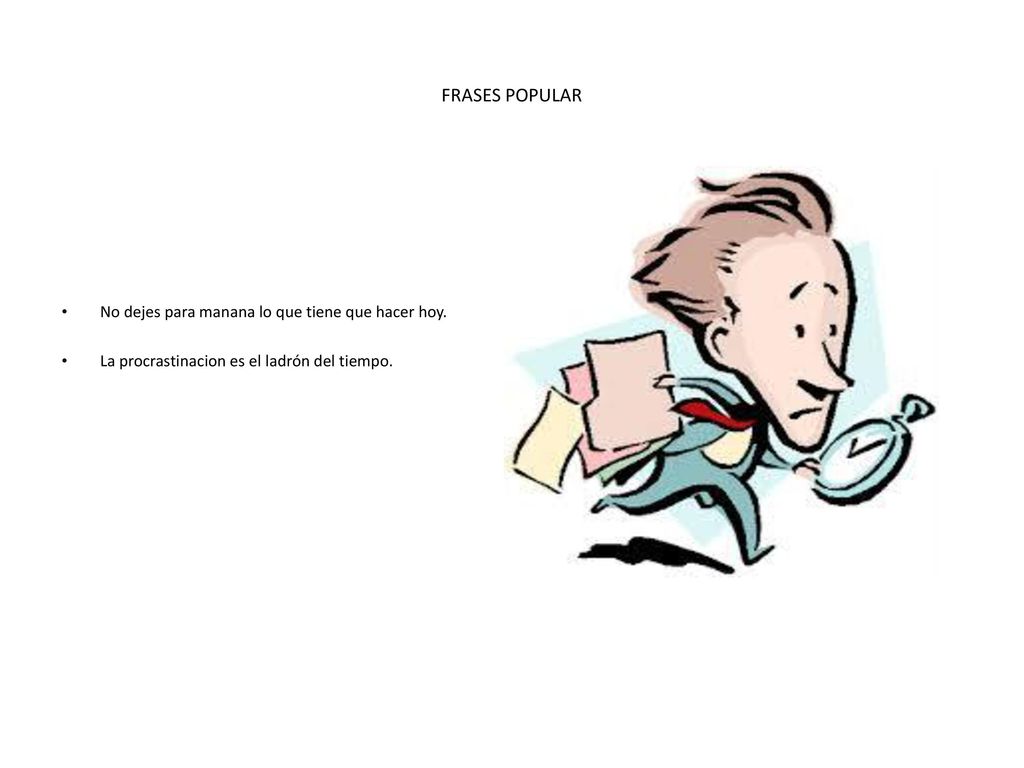 FRASES POPULAR No dejes para manana lo que tiene que hacer hoy.