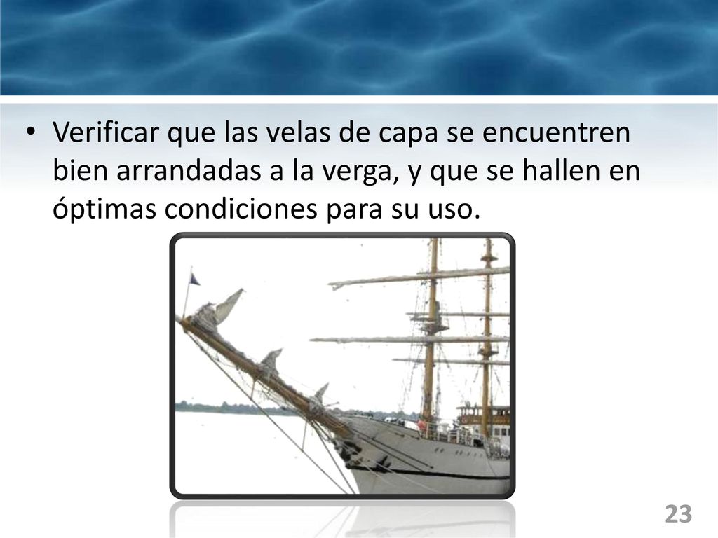 Verificar que las velas de capa se encuentren bien arrandadas a la verga, y que se hallen en óptimas condiciones para su uso.