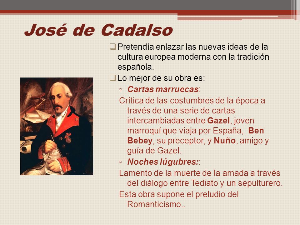 José de Cadalso Pretendía enlazar las nuevas ideas de la cultura europea moderna con la tradición española.