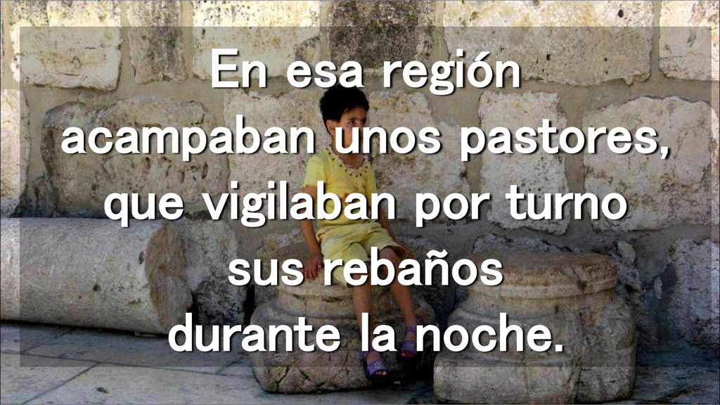 En esa región acampaban unos pastores, que vigilaban por turno sus rebaños durante la noche.