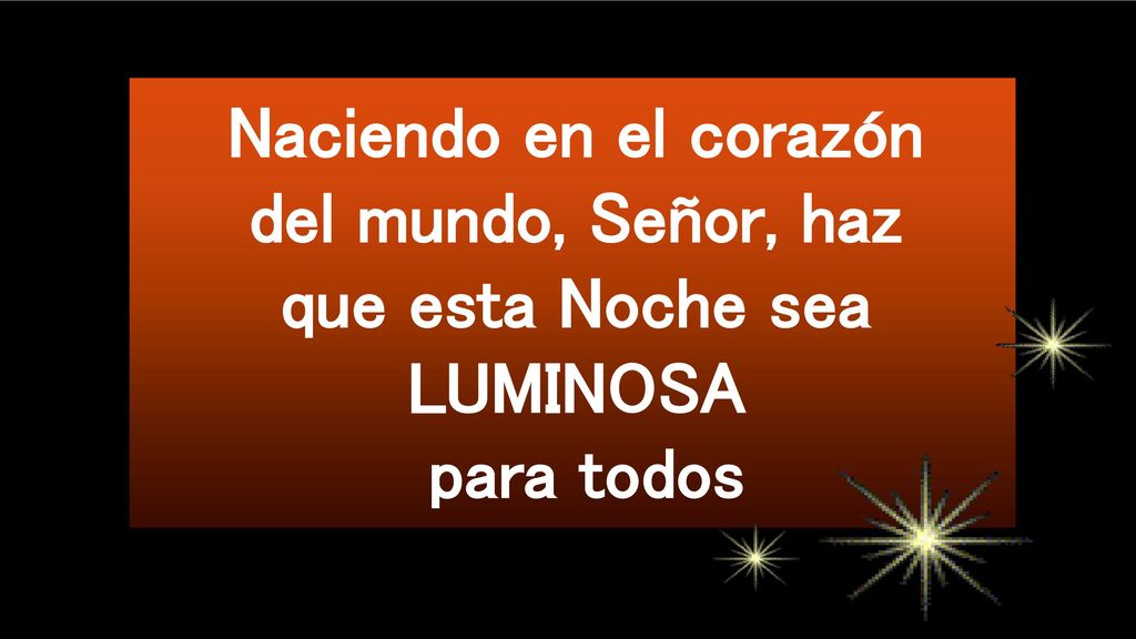 Naciendo en el corazón del mundo, Señor, haz que esta Noche sea LUMINOSA