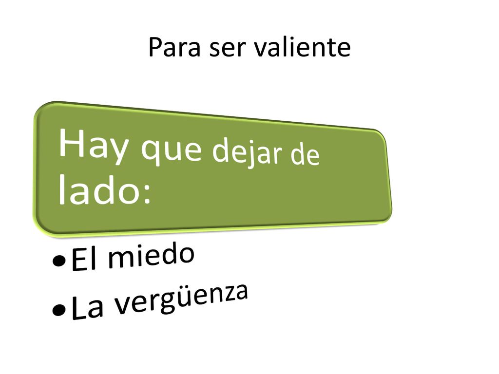 Para ser valiente Hay que dejar de lado: El miedo La vergüenza