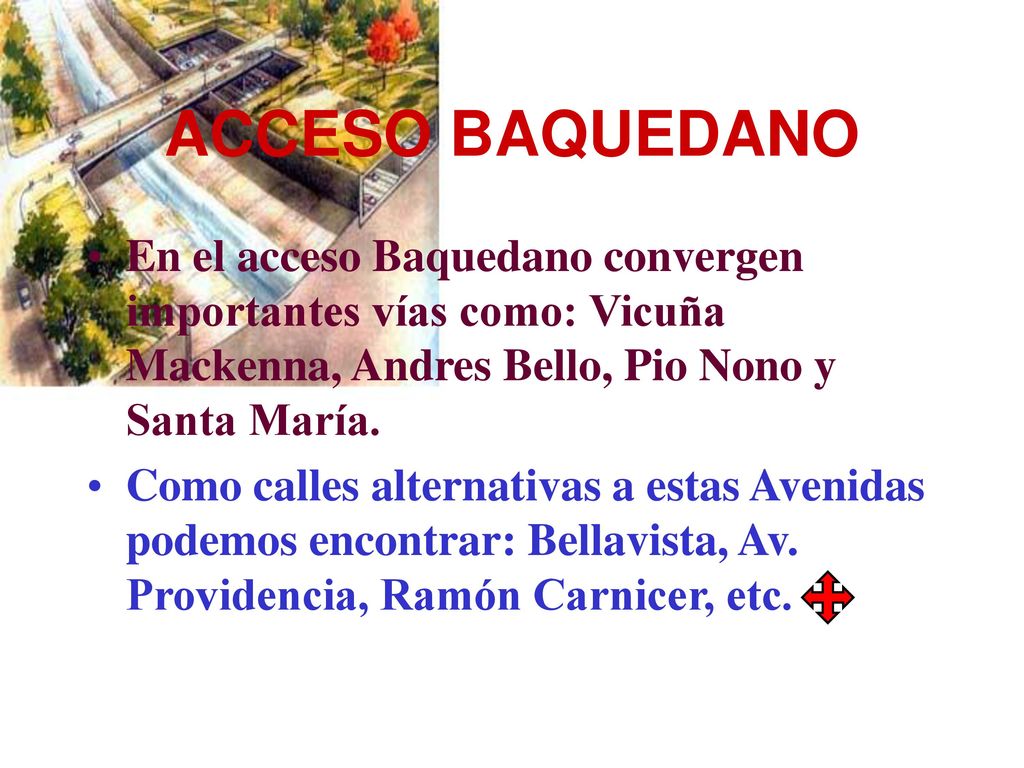 ACCESO BAQUEDANO En el acceso Baquedano convergen importantes vías como: Vicuña Mackenna, Andres Bello, Pio Nono y Santa María.