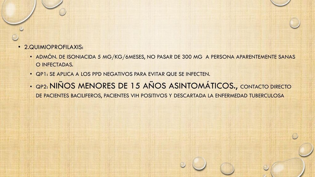 2.Quimioprofilaxis: Admón. de Isoniacida 5 mg/kg/6meses, no pasar de 300 mg a persona aparentemente sanas o infectadas.