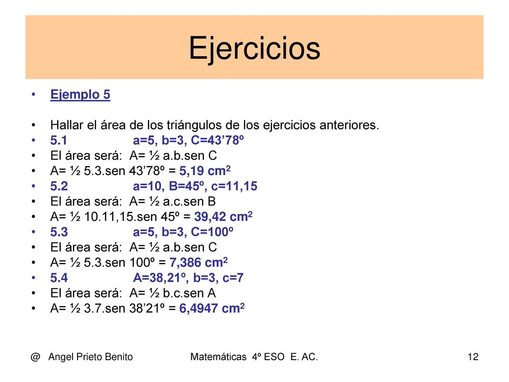 Ejercicios Ejemplo 5. Hallar el área de los triángulos de los ejercicios anteriores. 5.1 a=5, b=3, C=43’78º.