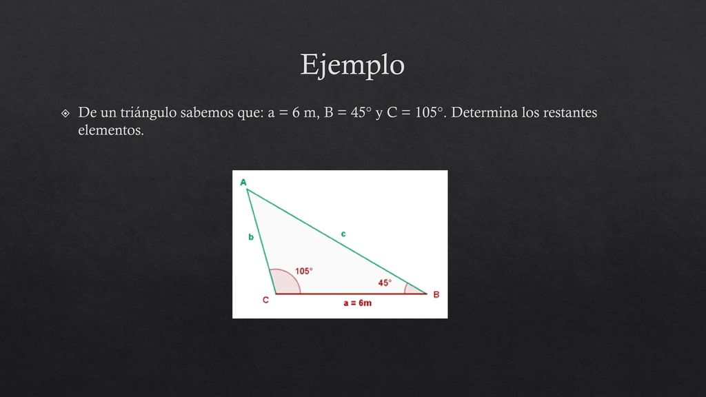Ejemplo De un triángulo sabemos que: a = 6 m, B = 45° y C = 105°.