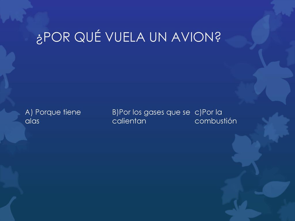 ¿POR QUÉ VUELA UN AVION A) Porque tiene alas