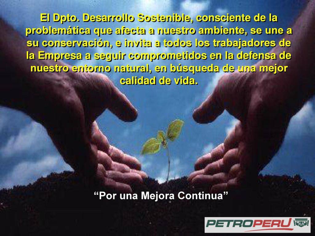 El Dpto. Desarrollo Sostenible, consciente de la problemática que afecta a nuestro ambiente, se une a su conservación, e invita a todos los trabajadores de la Empresa a seguir comprometidos en la defensa de nuestro entorno natural, en búsqueda de una mejor calidad de vida.